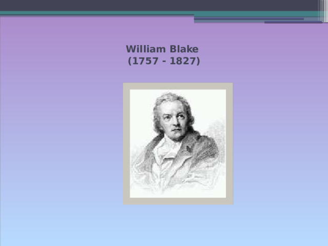 William Blake  (1757 - 1827)   