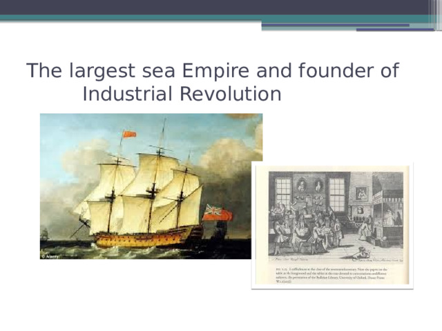 The largest sea Empire and founder of Industrial Revolution 