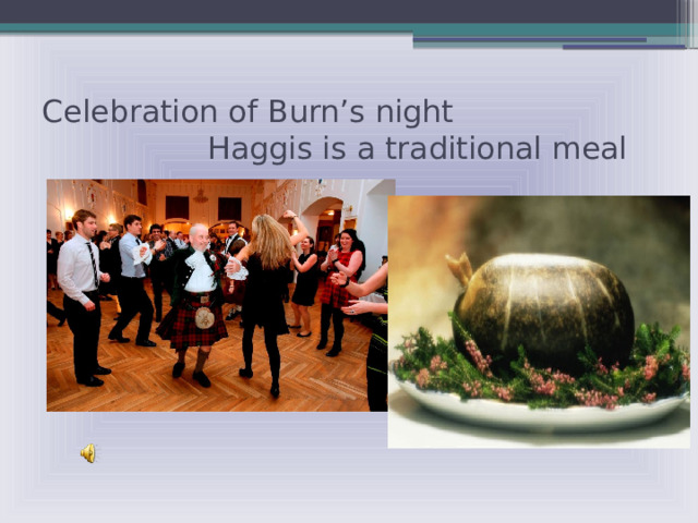 Celebration of Burn’s night  Haggis is a traditional meal 