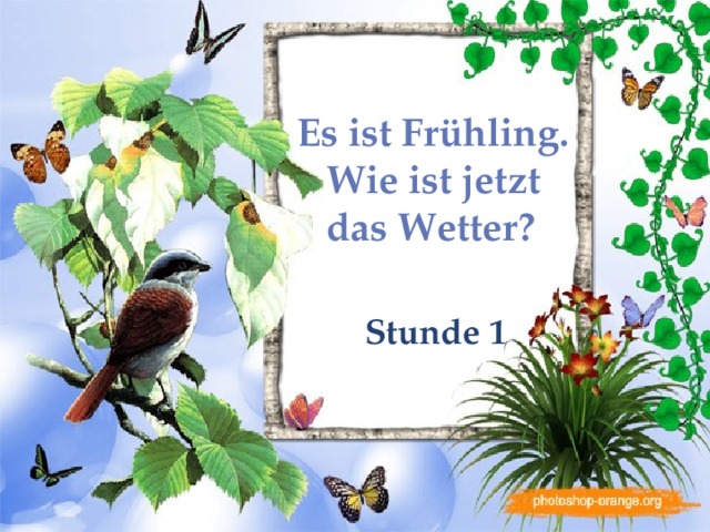 Es ist Frühling.  Wie ist jetzt  das Wetter? Stunde 1 