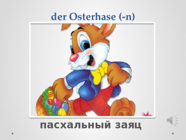  der Osterhase (-n) пасхальный заяц 