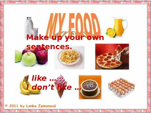 Make up your own sentences.   I like … I don’t like … 