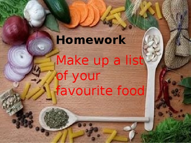 Homework Make up a list of your favourite food 