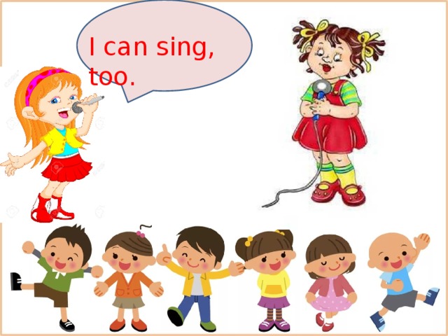 I can sing, too. 