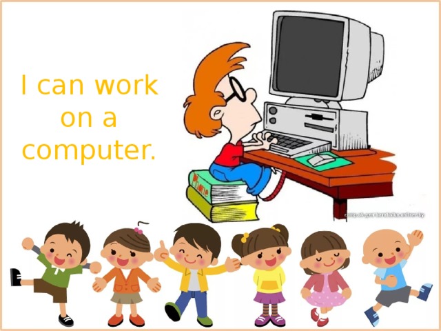 I can work on a computer. 