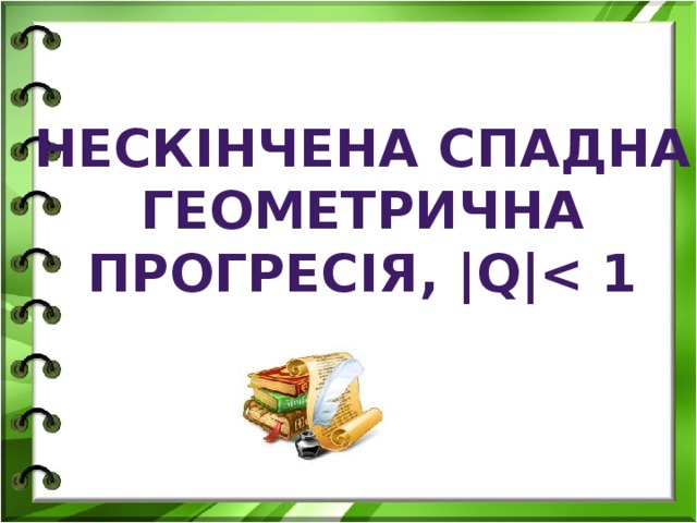 НЕСКІНЧЕНА СПАДНА ГЕОМЕТРИЧНА ПРОГРЕСІЯ, |q|