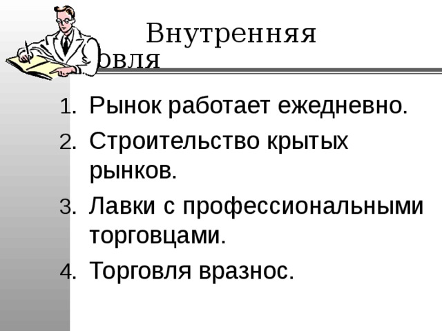  Внутренняя торговля Рынок работает ежедневно. Строительство крытых рынков. Лавки с профессиональными торговцами. Торговля вразнос. 