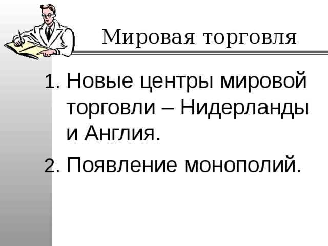  Мировая торговля Новые центры мировой торговли – Нидерланды и Англия. Появление монополий. 
