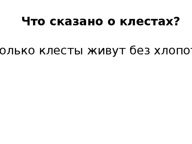  Что сказано о клестах? Только клесты живут без хлопот. 