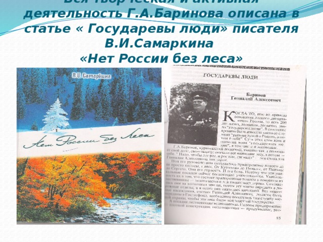 Вся творческая и активная деятельность Г.А.Баринова описана в статье « Государевы люди» писателя В.И.Самаркина  «Нет России без леса»  