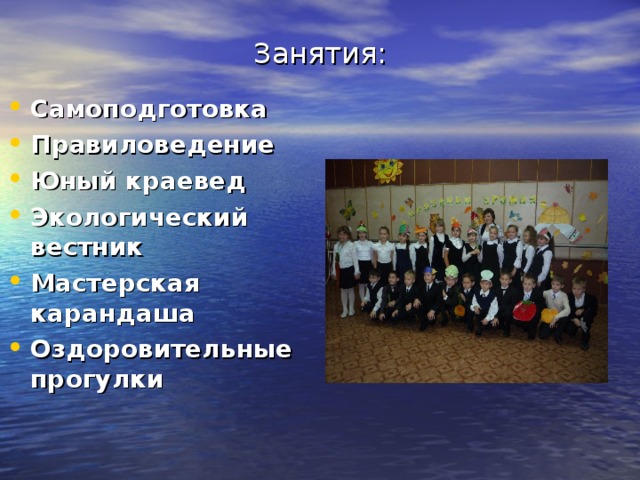 Занятия:   Самоподготовка Правиловедение Юный краевед Экологический вестник Мастерская карандаша Оздоровительные прогулки 