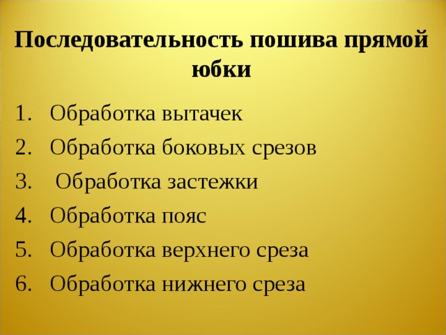 Последовательность пошива прямой юбки Обработка вытачек Обработка боковых срезов  Обработка застежки Обработка пояс Обработка верхнего среза Обработка нижнего среза 