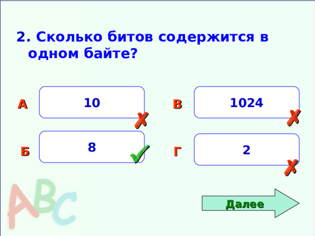 2. Сколько битов содержится в одном байте? 10 1024 А В   8 2 Б Г   Далее 