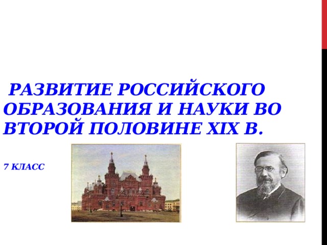    Развитие российского образования и науки во второй половине XIX в.   7 класс  