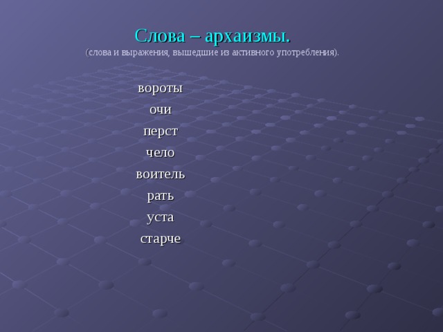 Слова – архаизмы.  ( слова и выражения, вышедшие из активного употребления).   вороты очи перст чело воитель рать уста старче 