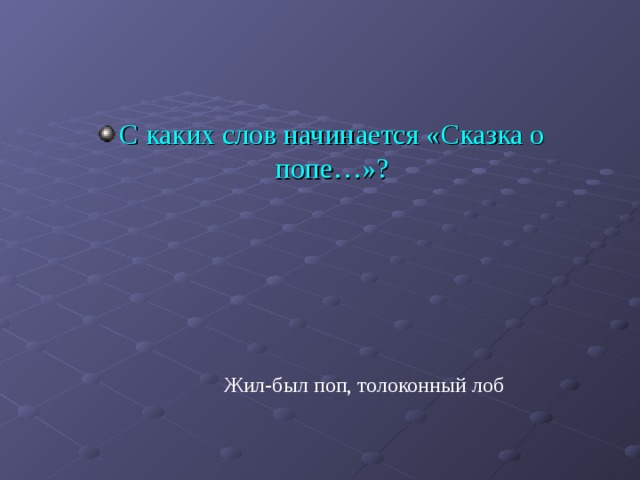 С каких слов начинается «Сказка о попе…»? Жил-был поп, толоконный лоб 