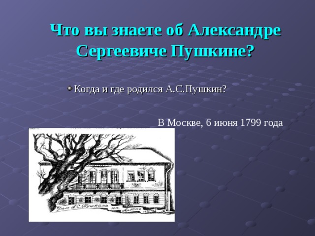 Что вы знаете об Александре Сергеевиче Пушкине? Когда и где родился А.С.Пушкин? Когда и где родился А.С.Пушкин? Когда и где родился А.С.Пушкин? Когда и где родился А.С.Пушкин? Когда и где родился А.С.Пушкин? В Москве, 6 июня 1799 года 