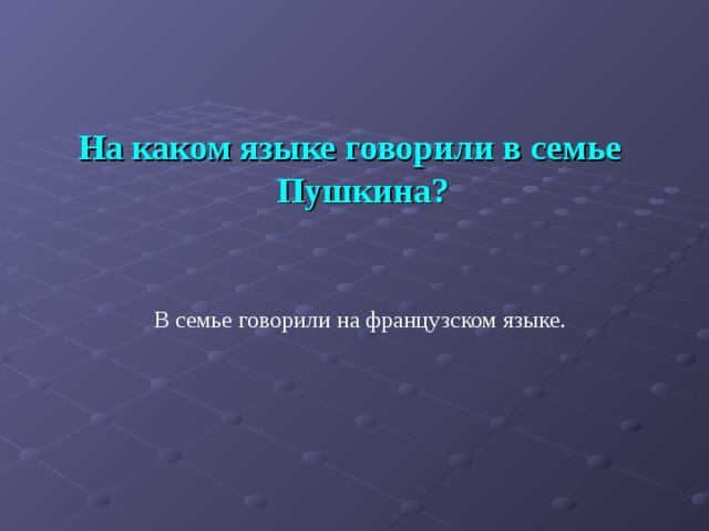 На каком языке говорили в семье Пушкина? В семье говорили на французском языке. 