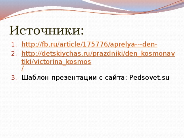 Источники: http ://fb.ru/article/175776/aprelya--- den- http://detskiychas.ru/prazdniki/den_kosmonavtiki/victorina_kosmos / Шаблон презентации с сайта: Pedsovet.su 