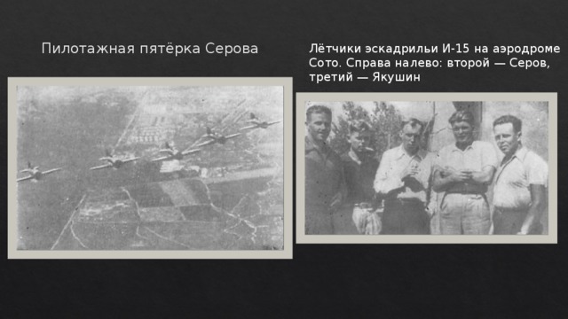 Пилотажная пятёрка Серова Лётчики эскадрильи И-15 на аэродроме Сото. Справа налево: второй — Серов, третий — Якушин 