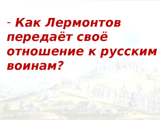       Как Лермонтов передаёт своё отношение к русским воинам?           