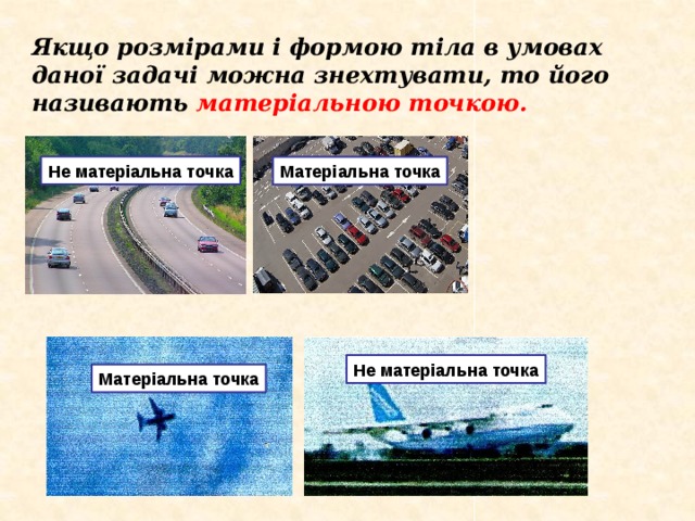 Якщо розмірами і формою тіла в умовах даної задачі можна знехтувати, то його називають матеріальною точкою. Не матеріальна точка Матеріальна точка Не матеріальна точка Матеріальна точка