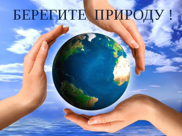 БЕРЕГИТЕ ПРИРОДУ ! 
