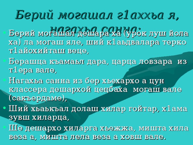 Берий могашал г1аххьа я, нагахьа санна:  Берий могашал дешара ха (урок луш йола ха) ла могаш яле, ший к1аьдвалара терко т1айохийташ веце, Берашца къамаьл дара, царца ловзара из т1ера вале, Нагахьа санна из бер хьехархо а цун классера дешархой цецбаха могаш вале (сакъердаме), Ший хьаькъал долаш хилар гойтар, х1ама зувш хиларца, Ше дешархо хиларга хьежжа, мишта хила веза а, мишта лела веза а ховш вале. 