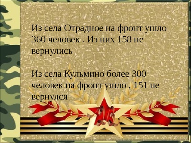 Из села Отрадное на фронт ушло 360 человек . Из них 158 не вернулись Из села Кульмино более 300 человек на фронт ушло , 151 не вернулся 