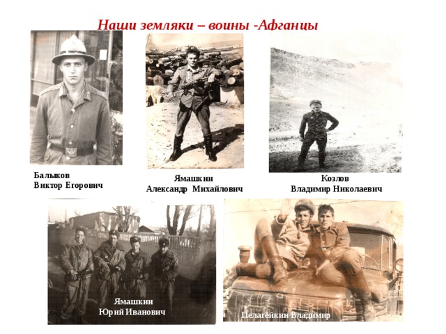 Наши земляки – воины -Афганцы Балыков Виктор Егорович Ямашкин Александр Михайлович Козлов Владимир Николаевич Ямашкин Юрий Иванович Пелагейкин Владимир 