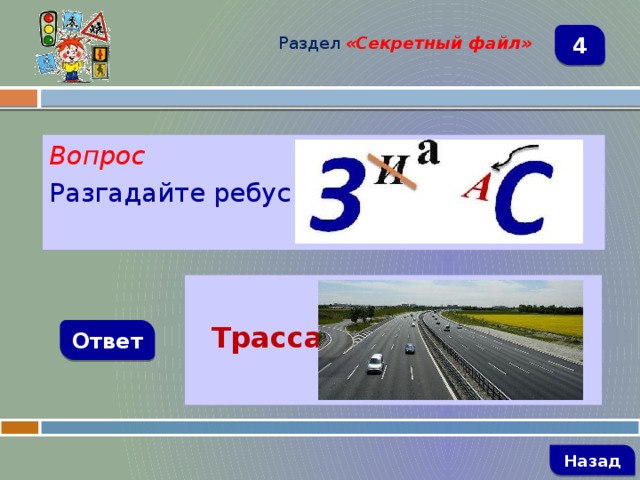 Раздел  «Секретный файл» 4 Вопрос Разгадайте ребус   Трасса Ответ   Назад 