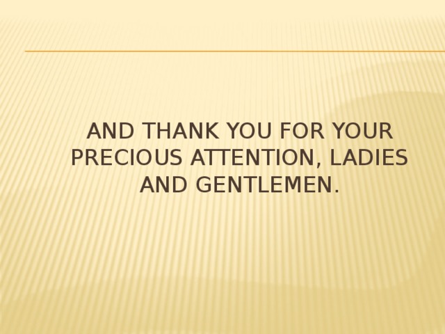 And thank you for your precious attention, ladies and gentlemen. 