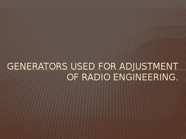 Generators used for adjustment of radio engineering. 
