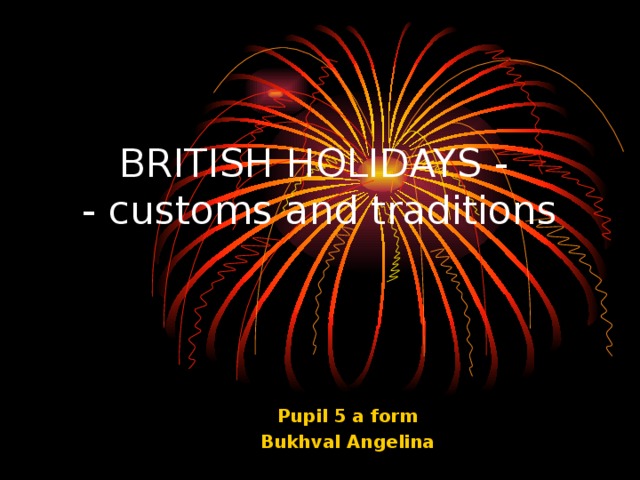 BRITISH HOLIDAYS -  - customs and traditions Pupil 5 a form Bukhval Angelina  