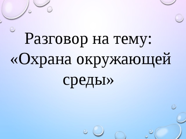 Разговор на тему:  «Охрана окружающей среды» 