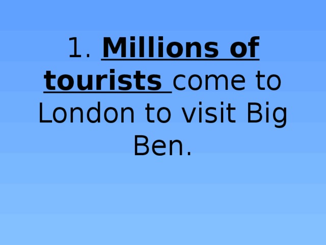 1. Millions of tourists come to London to visit Big Ben.