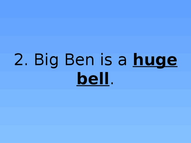 2. Big Ben is a huge bell .