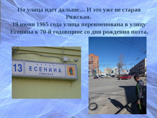 Но улица идет дальше… И это уже не старая Ряжская.  19 июня 1965 года улица переименована в улицу Есенина к 70-й годовщине со дня рождения поэта. 