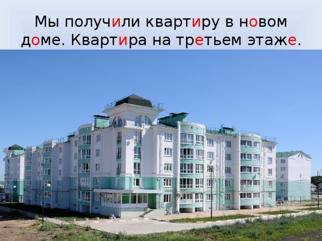 Мы получ и ли кварт и ру в н о вом д о ме. Кварт и ра на тр е тьем этаж е . 