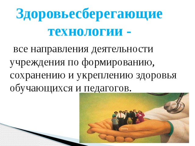 Здоровьесберегающие технологии -  все направления деятельности учреждения по формированию, сохранению и укреплению здоровья обучающихся и педагогов. 