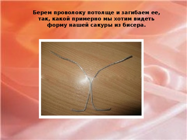 Берем проволоку потолще и загибаем ее, так, какой примерно мы хотим видеть форму нашей сакуры из бисера.