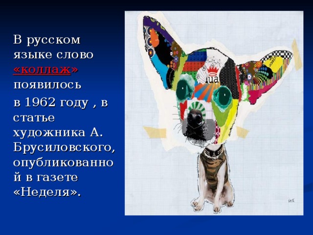 В русском языке слово «коллаж » появилось в 1962 году , в статье художника А. Брусиловского, опубликованной в газете «Неделя». 