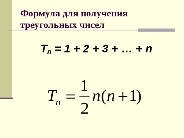 Формула для получения треугольных чисел Т n = 1 + 2 + 3 + … + n 