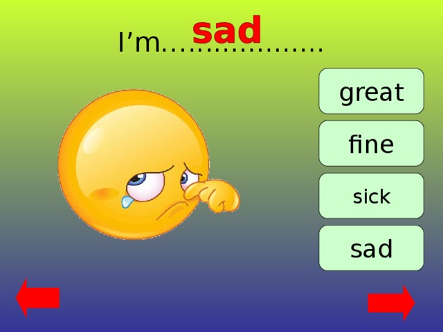 I’m…................ great fine sick sad 