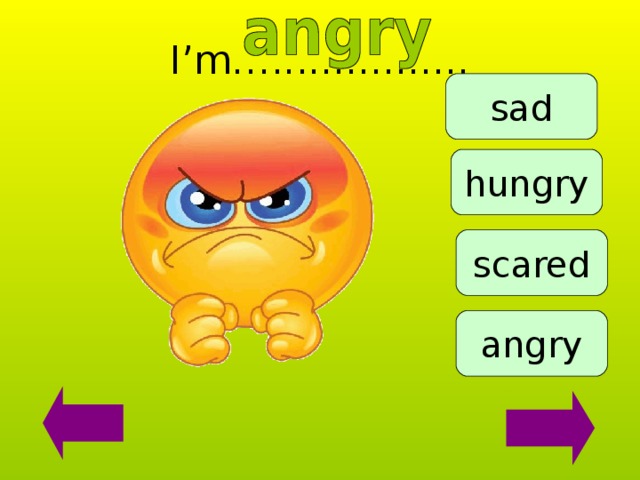 I’m…................ sad hungry scared angry 