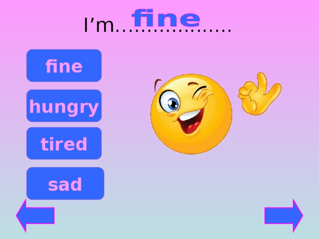 I’m…................ fine hungry tired sad 