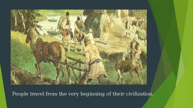 People travel from the very beginning of their civilization. 