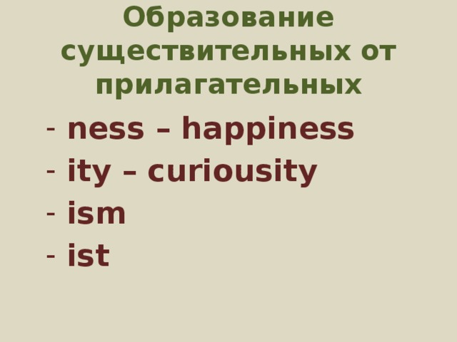 Образование существительных от прилагательных ness – happiness ity – curiousity ism ist 