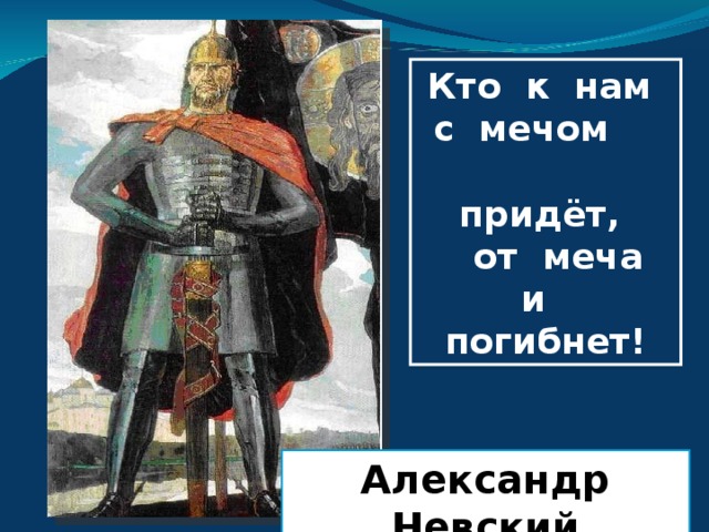 Кто к нам  с мечом придёт,  от меча и погибнет! Александр Невский