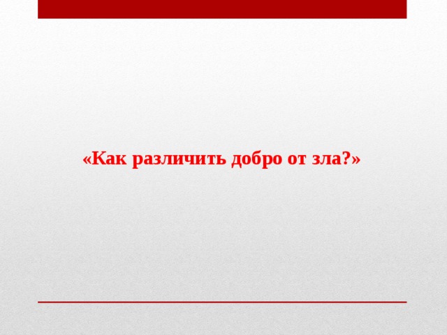 «Как различить добро от зла?» 